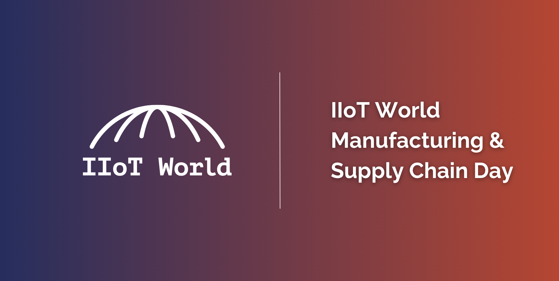 IIoT World Manufacturing + Supply Chain Day